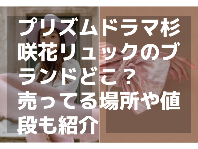 プリズムドラマ杉咲花リュックのブランドどこ 売ってる場所や値段も紹介 Honoka S Blog