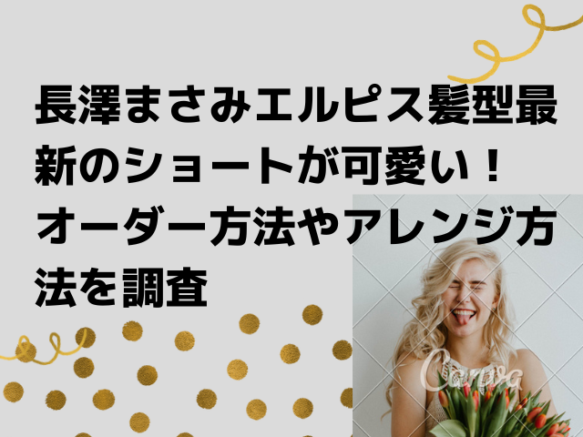 長澤まさみエルピス髪型最新のショートが可愛い オーダー方法やアレンジ方法を調査 Honoka S Blog